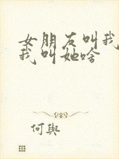 女朋友叫我长官我叫她啥