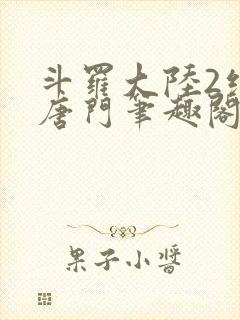 斗罗大陆2绝世唐门笔趣阁无广告