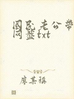 国民老公带回家网盘txt