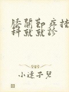 膝关节疼挂什么科就就诊