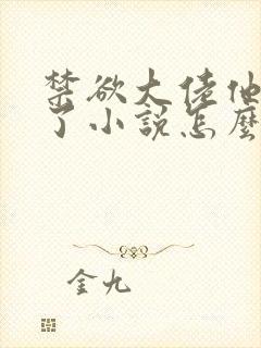 禁欲大佬他沦陷了小说怎么这么长