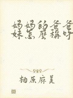 妈妈的爸爸的妹妹怎么称呼