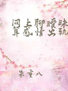 网上聊暧昧算不算感情出轨