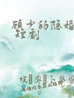 顾少的隐婚罪妻 短剧