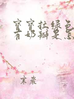 宝宝拉绿色大便有奶瓣是怎么回事