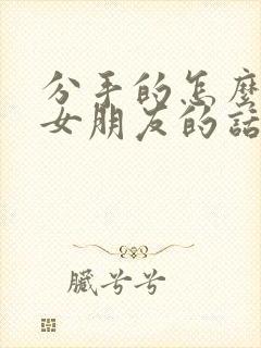 分手的怎么挽回女朋友的话语