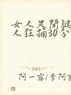 女人叉开腿让男人狂捅30分钟