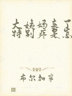 大姨妈来了肚子特别疼是怎么回事