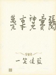 万古神帝张若尘完本免费阅读无告