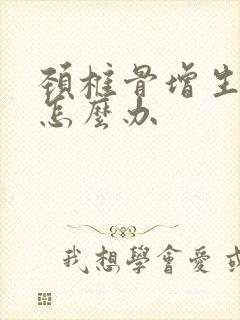 颈椎骨增生头晕怎么办