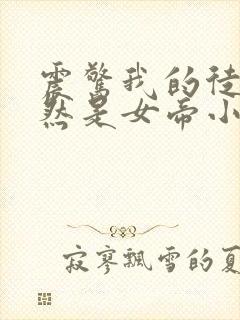 震惊我的徒弟居然是女帝小说免费阅读完本