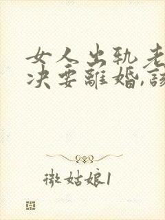 女人出轨老公坚决要离婚,该怎么挽留