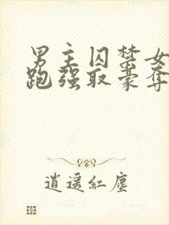 男主囚禁女主逃跑强取豪夺小说