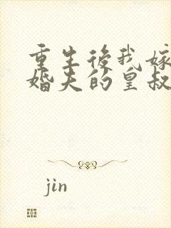 重生后我嫁了未婚夫的皇叔小说在线