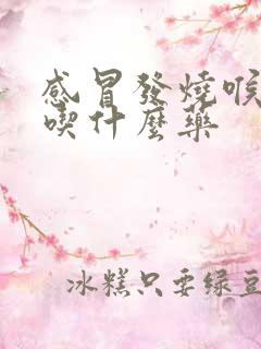 感冒发烧喉咙痛吃什么药