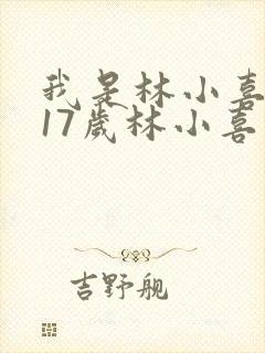 我是林小喜今年17岁林小喜最新