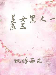 美女黑人一区二区三