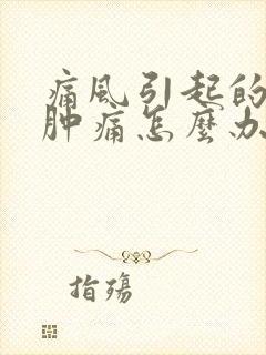 痛风引起的膝盖肿痛怎么办