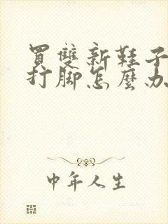 买双新鞋子有点打脚怎么办