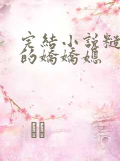 完结小说糙汉家的娇娇媳