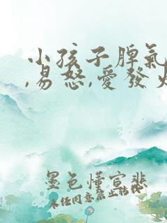 小孩子脾气暴躁,易怒,爱发火是什么原因