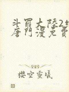 斗罗大陆2绝世唐门漫免费