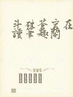 斗破苍穹在线阅读笔趣阁