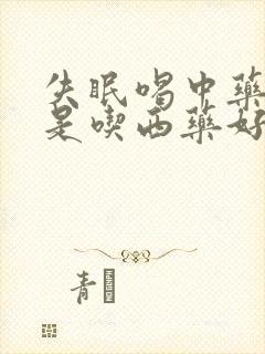 失眠喝中药好还是吃西药好