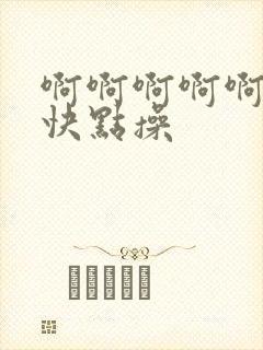 啊啊啊啊啊啊啊快点操