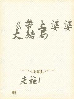 《带上婆婆嫁》大结局