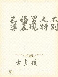 已婚男人不爱老婆表现特别准