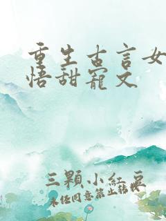 重生古言女主悔悟甜宠文