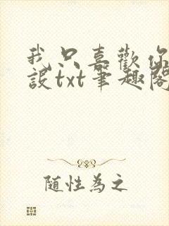 我只喜欢你的人设txt笔趣阁无删减