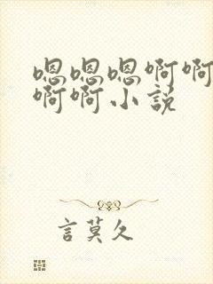 嗯嗯嗯啊啊啊啊啊啊小说