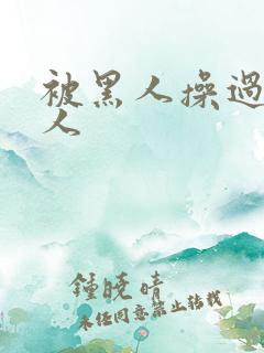 被黑人操过的女人