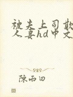 被夫上司欺辱的人妻hd中文版