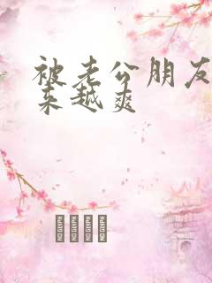 被老公朋友干越来越爽