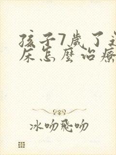 孩子7岁了还尿床怎么治疗