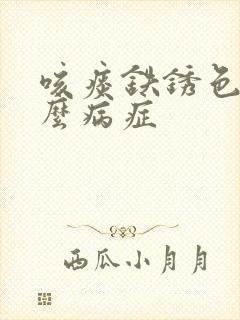 咳痰铁锈色是什么病症