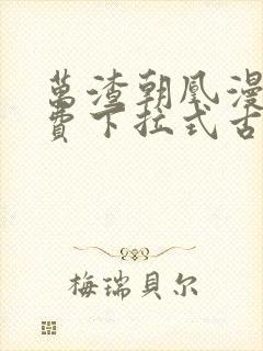 万渣朝凰漫画免费下拉式古风