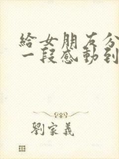 给女朋友分手后一段感动到哭的话