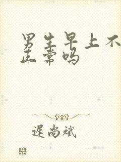 男生早上不晨勃正常吗