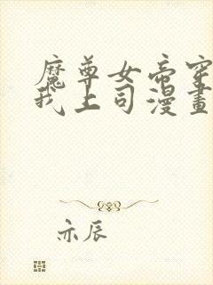 魔尊女帝穿越成我上司漫画免费阅读全集