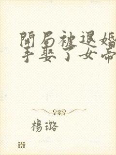 开局被退婚,反手娶了女帝