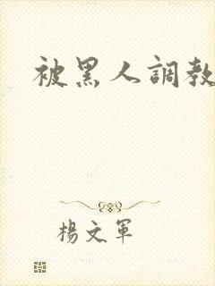 被黑人调教小说