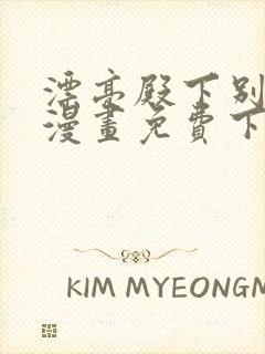 漂亮殿下别杀我漫画免费下拉式漫画