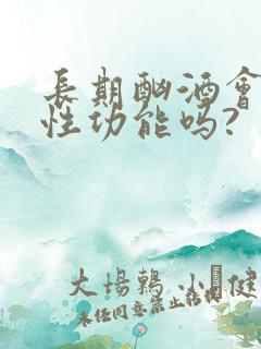 长期酗酒会影响性功能吗?