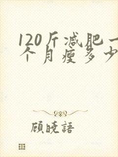 120斤减肥一个月瘦多少斤正常