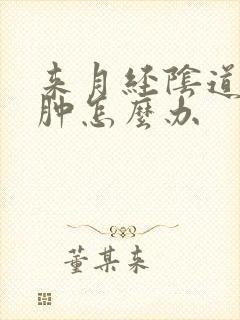 来月经阴道口痒肿怎么办