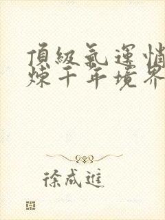 顶级气运悄悄修炼千年境界划分